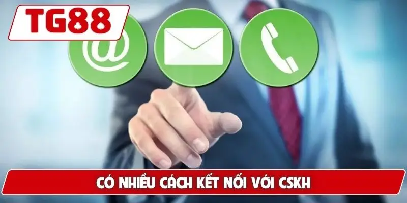 Có nhiều cách kết nối với CSKH