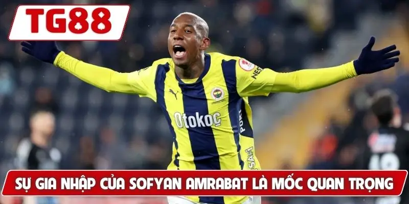 Sự gia nhập của Sofyan Amrabat là mốc quan trọng