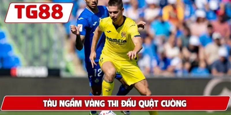 Villarreal: Cập Nhật Kèo Cược Mới Nhất Tại Nhà Cái TG88 8 Tàu ngầm vàng thi đấu quật cường